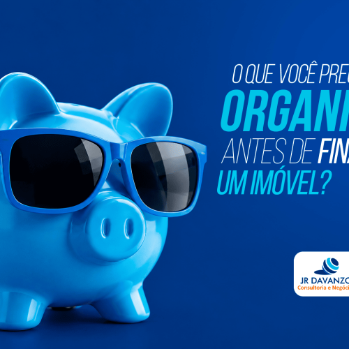 O que você precisa organizar antes de financiar um imóvel?